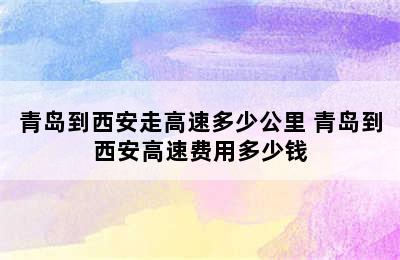 青岛到西安走高速多少公里 青岛到西安高速费用多少钱